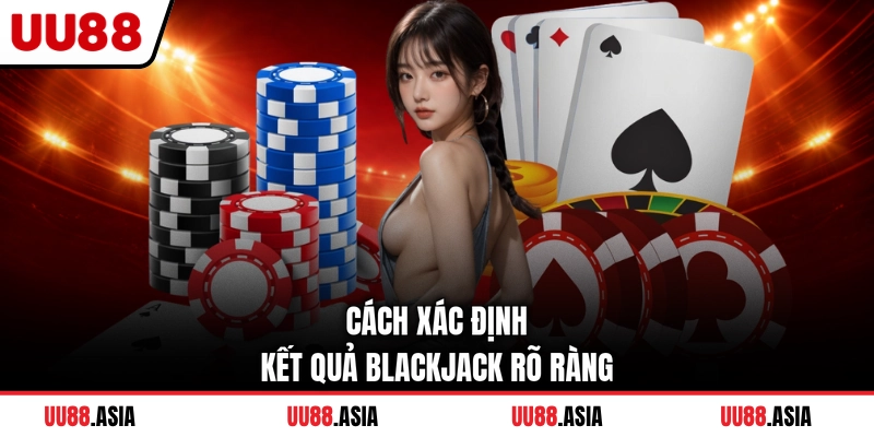 Cách xác định kết quả blackjack rõ ràng