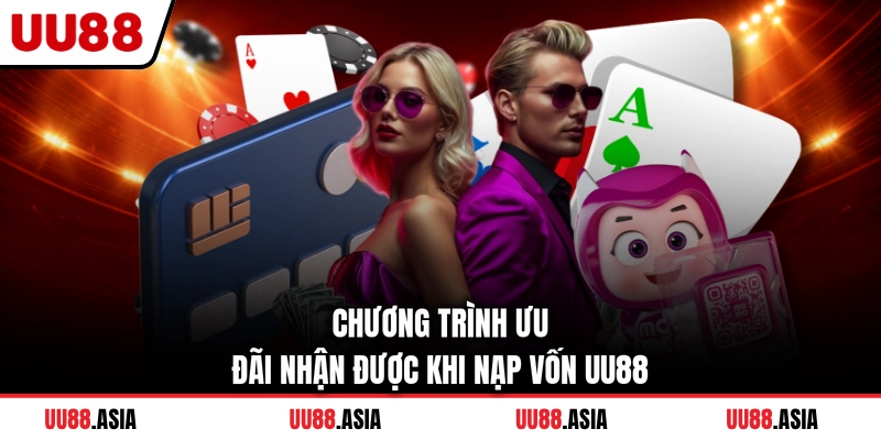 Chương trình ưu đãi nhận được khi nạp vốn UU88