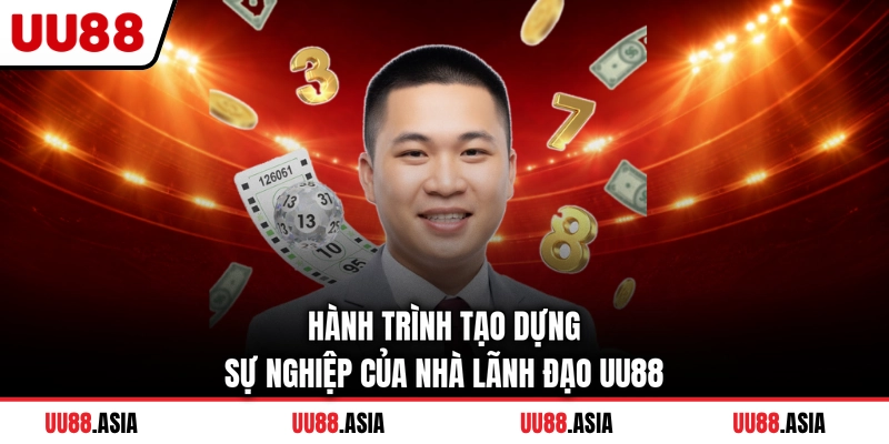 Hành trình tạo dựng sự nghiệp của nhà lãnh đạo UU88