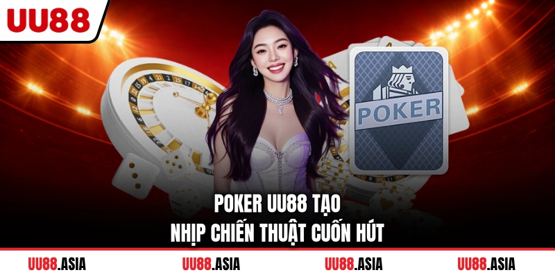 Poker UU88 tạo nhịp chiến thuật cuốn hút