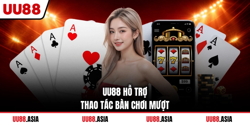 UU88 hỗ trợ thao tác bàn chơi mượt